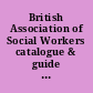 British Association of Social Workers catalogue & guide to the archives of the predecessor organisations 1890-1970 /