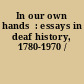 In our own hands  : essays in deaf history, 1780-1970 /