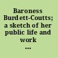 Baroness Burdett-Coutts; a sketch of her public life and work prepared for the Lady Managers of the World's Columbian Exposition by command of Her Royal Highness, Princess Mary Adelaide, Duchess of Teck.