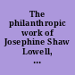 The philanthropic work of Josephine Shaw Lowell, containing a biographical sketch of her life, together with a selection of her public papers and private letters /