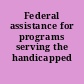 Federal assistance for programs serving the handicapped