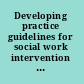 Developing practice guidelines for social work intervention issues, methods, and research agenda /