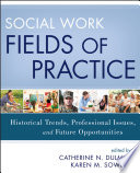 Social work fields of practice historical trends, professional issues, and future opportunities /