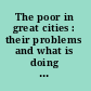 The poor in great cities : their problems and what is doing to solve them /