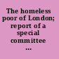 The homeless poor of London; report of a special committee of the Charity Organisation Society, June 1891