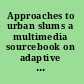 Approaches to urban slums a multimedia sourcebook on adaptive and proactive strategies /