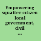 Empowering squatter citizen local government, civil society, and urban poverty reduction /