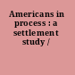 Americans in process : a settlement study /