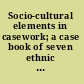 Socio-cultural elements in casework; a case book of seven ethnic case studies.
