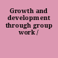 Growth and development through group work /