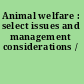 Animal welfare : select issues and management considerations /