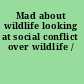 Mad about wildlife looking at social conflict over wildlife /