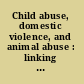 Child abuse, domestic violence, and animal abuse : linking the circles of compassion for prevention and intervention /