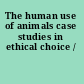 The human use of animals case studies in ethical choice /