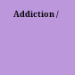 Addiction /