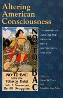 Altering American consciousness : the history of alcohol and drug use in the United States, 1800-2000 /