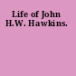 Life of John H.W. Hawkins.