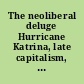 The neoliberal deluge Hurricane Katrina, late capitalism, and the remaking of New Orleans /