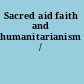 Sacred aid faith and humanitarianism /