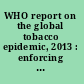 WHO report on the global tobacco epidemic, 2013 : enforcing bans on tobacco advertising, promotion and sponsorship /