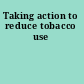 Taking action to reduce tobacco use