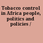 Tobacco control in Africa people, politics and policies /