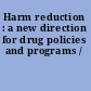 Harm reduction : a new direction for drug policies and programs /