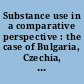 Substance use in a comparative perspective : the case of Bulgaria, Czechia, Croatia, Romania and Slovakia /