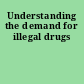 Understanding the demand for illegal drugs