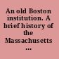 An old Boston institution. A brief history of the Massachusetts Charitable Fire Society. Organized 1792.--Incorporated 1794.