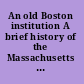 An old Boston institution A brief history of the Massachusetts Charitable Fire Society. Organized 1792.--Incorporated 1794.