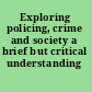 Exploring policing, crime and society a brief but critical understanding /