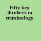 Fifty key thinkers in criminology