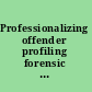 Professionalizing offender profiling forensic and investigative psychology in practice /