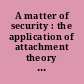 A matter of security : the application of attachment theory to forensic psychiatry and psychotherapy /