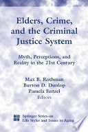 Elders, crime, and the criminal justice system myth, perceptions, and reality in the 21st century /