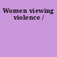 Women viewing violence /