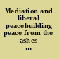 Mediation and liberal peacebuilding peace from the ashes of war? /