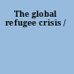 The global refugee crisis /