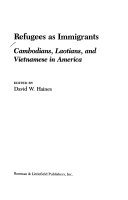 Refugees as immigrants : Cambodians, Laotians, and Vietnamese in America /