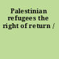Palestinian refugees the right of return /