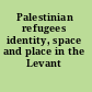 Palestinian refugees identity, space and place in the Levant /