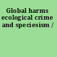 Global harms ecological crime and speciesism /