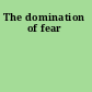 The domination of fear