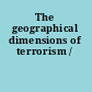 The geographical dimensions of terrorism /