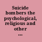 Suicide bombers the psychological, religious and other imperatives /