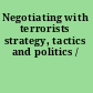 Negotiating with terrorists strategy, tactics and politics /