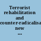 Terrorist rehabilitation and counter-radicalisation new approaches to counter-terrorism /