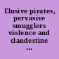 Elusive pirates, pervasive smugglers violence and clandestine trade in the Greater China Seas /