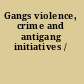 Gangs violence, crime and antigang initiatives /